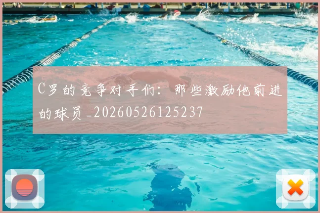 C罗的竞争对手们:那些激励他前进的球员_20260526125237